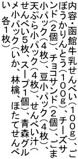 ���e�E���ً�������ׂ��i�P�O�O���j�A�� �ڂ������Ƃ��i�P�O�O���j�A�`�[�Y�T ���h�i�Q�j�A�`���R�T���h�i�Q�j�A���� ���p�b�N�i�S���j�A�����p�b�N�i�S���j�A �V�Ղ珬�p�b�N�i�S���j�A����ׂ��`�i ����ׂ��T���A�X�[�v�P�j�A�X�O�� �����p�b�N�i�����A�ь�A�ق��Ă���� ���@�e�P���j